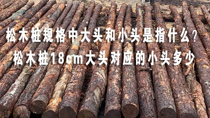 松木樁規(guī)格中大頭和小頭是指什么？松木樁18cm大頭對應的小頭多少